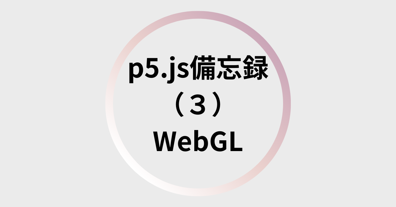 p5.js備忘録（３）WebGL