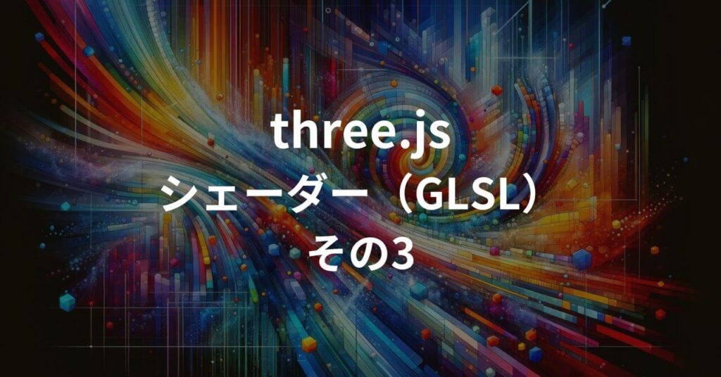 Three.js/シェーダー（GLSL）その3