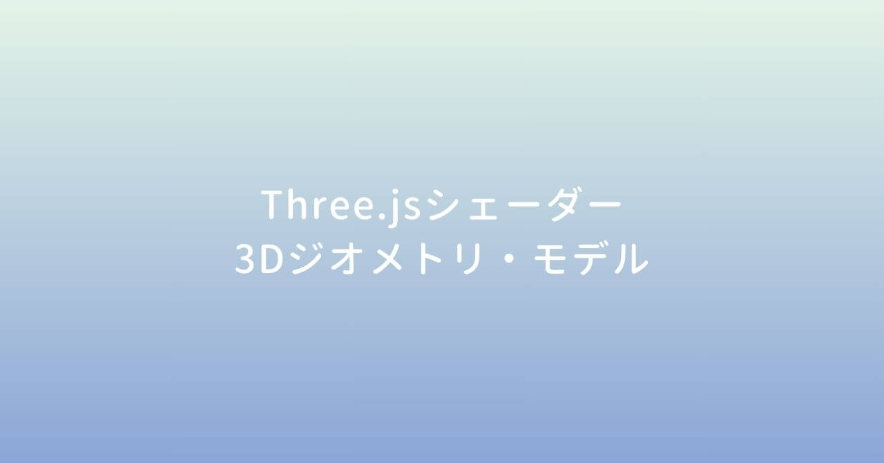 Three.jsシェーダー・（3Dジオメトリ・モデル）